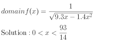 The domain of f(x)= 1/(sqrt(9.3x-1.4x^2)) is 0<x< 93/14